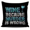 Wine Because Murder Is Wrong Pillow Cover