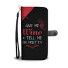 Give Me Wine Tell Me I'm Pretty Wallet Phone Case