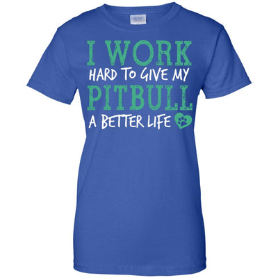 I Work Hard To Give My Pitbull A Better Life