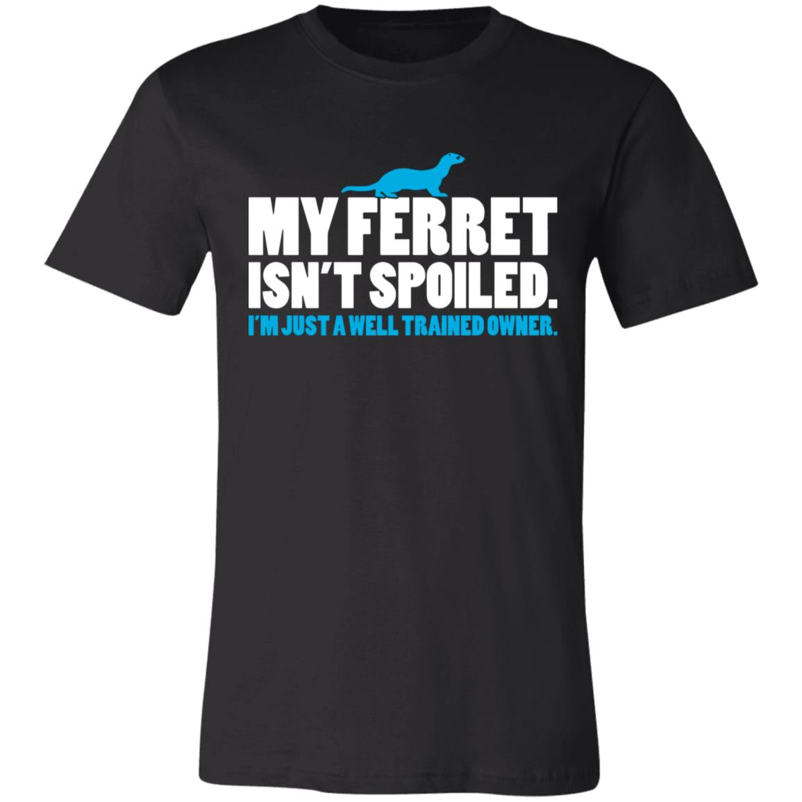 My Ferret Isn't Spoiled T-Shirt