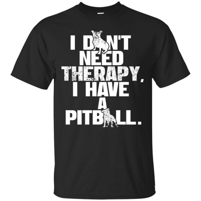 I Don't Need Therapy I Have A Pitbull