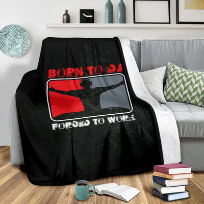 Born To DJ Forced To Work Premium Blanket
